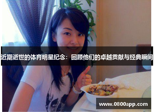 近期逝世的体育明星纪念：回顾他们的卓越贡献与经典瞬间