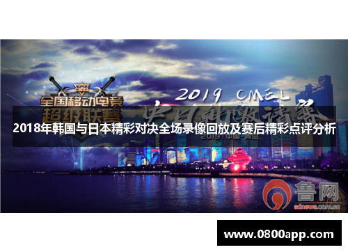 2018年韩国与日本精彩对决全场录像回放及赛后精彩点评分析