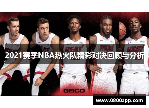 2021赛季NBA热火队精彩对决回顾与分析